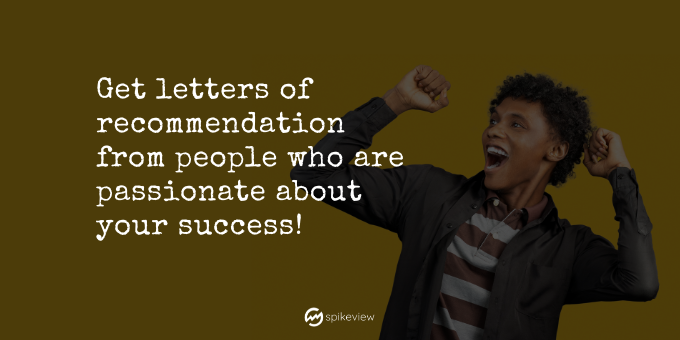 get letters of recommendation from people who are passionate about your success
