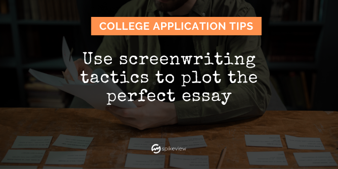 use screenwriting tactics to plot the perfect essay for college applications